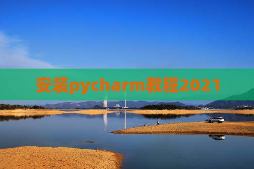 安装pycharm教程2021